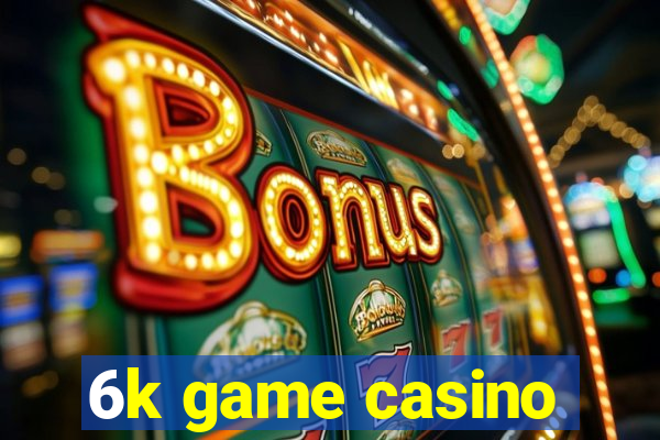 6k game casino