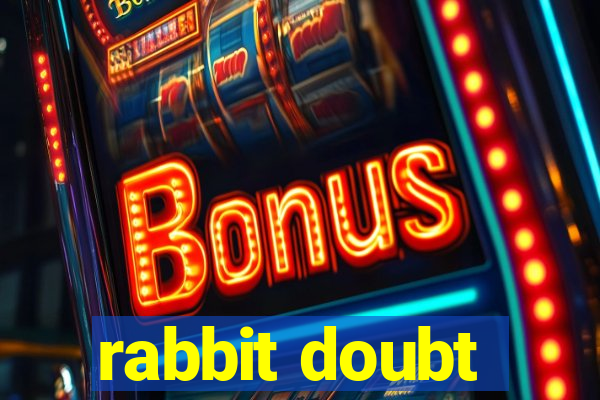 rabbit doubt