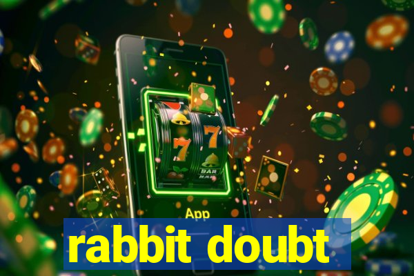 rabbit doubt