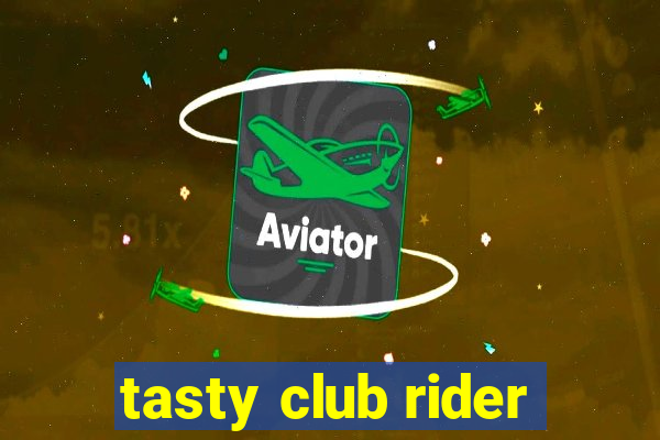 tasty club rider