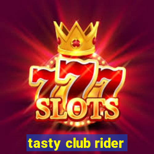 tasty club rider