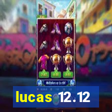 lucas 12.12