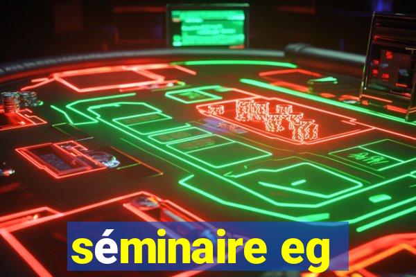 séminaire eg