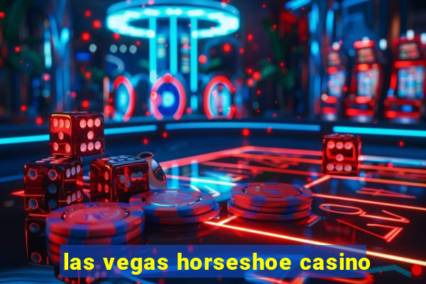 las vegas horseshoe casino