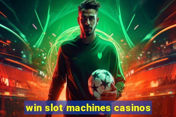 win slot machines casinos