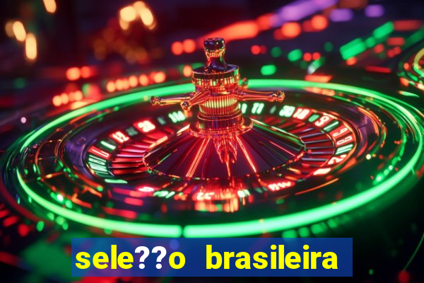 sele??o brasileira onde assistir