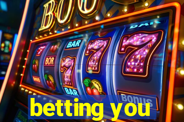 betting you