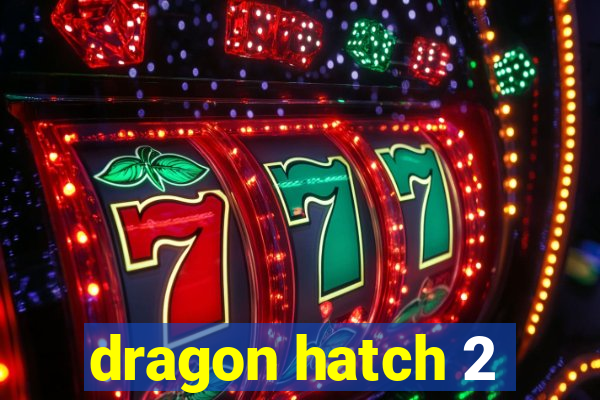 dragon hatch 2