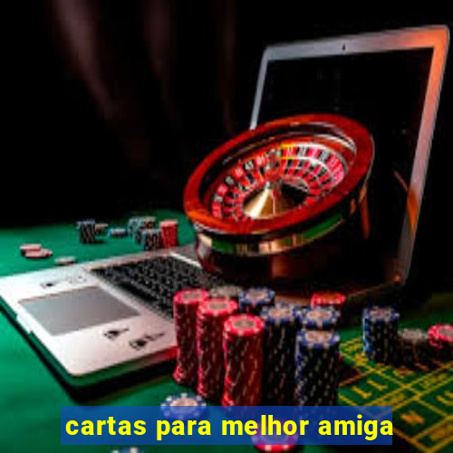 cartas para melhor amiga