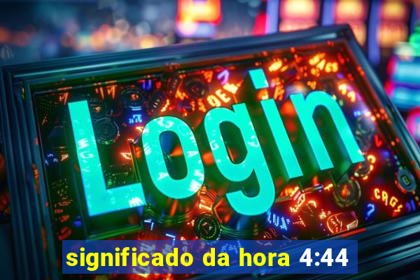 significado da hora 4:44