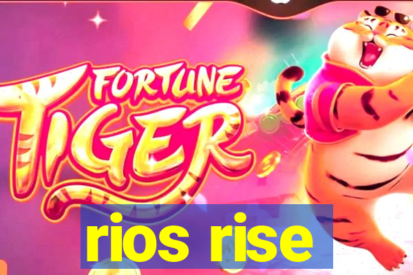 rios rise