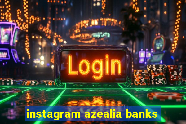 instagram azealia banks