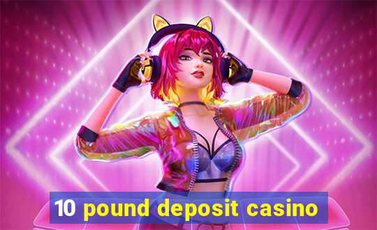 10 pound deposit casino