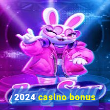 2024 casino bonus