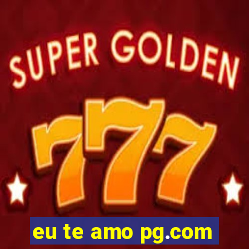 eu te amo pg.com