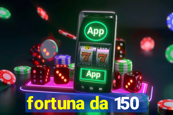 fortuna da 150