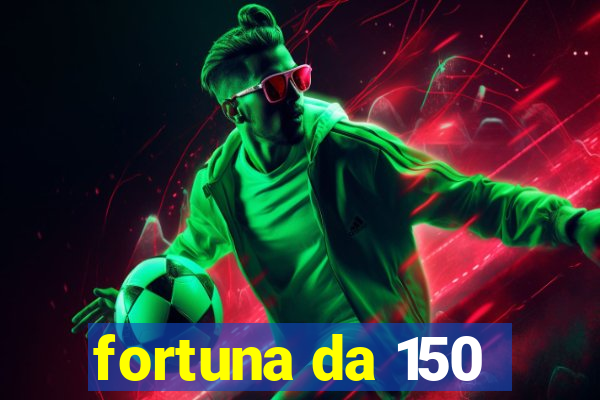 fortuna da 150