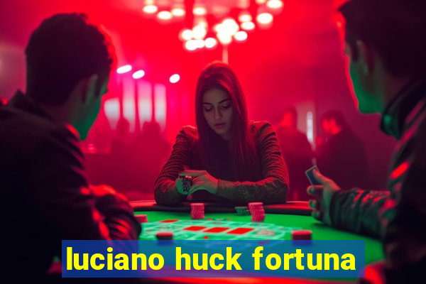 luciano huck fortuna