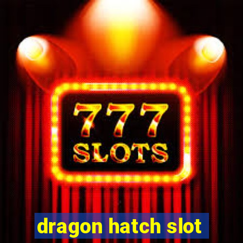 dragon hatch slot