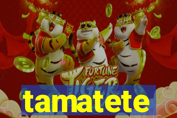 tamatete