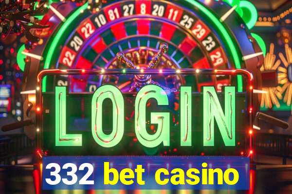 332 bet casino