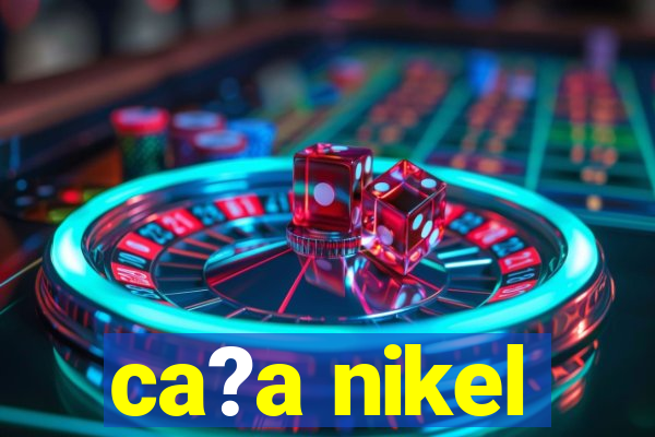 ca?a nikel