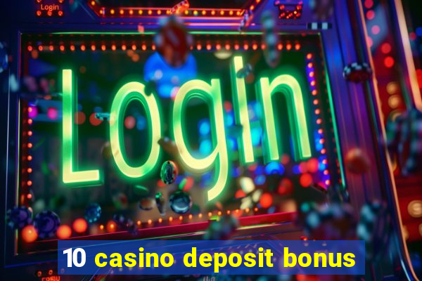 10 casino deposit bonus