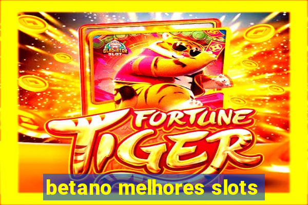 betano melhores slots