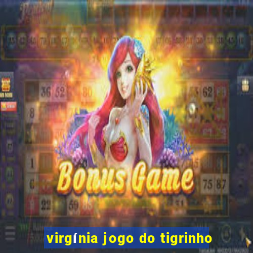 virgínia jogo do tigrinho