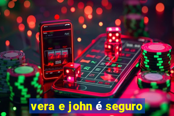 vera e john é seguro