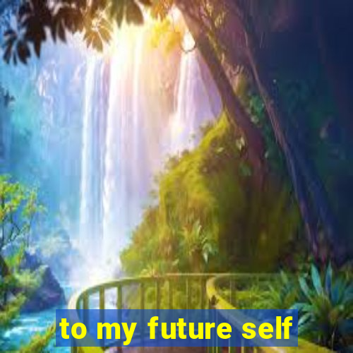 to my future self