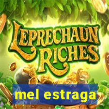 mel estraga