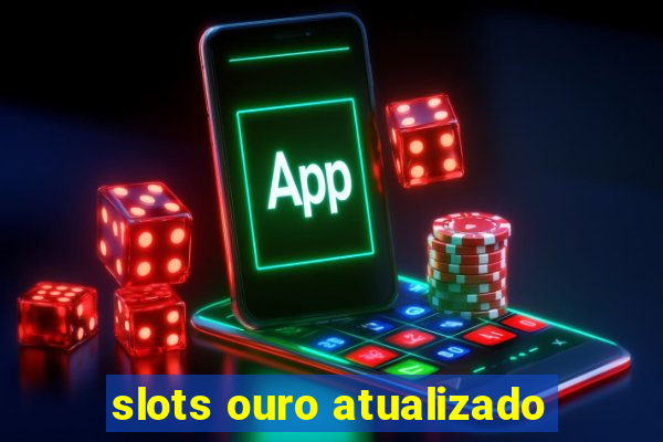 slots ouro atualizado