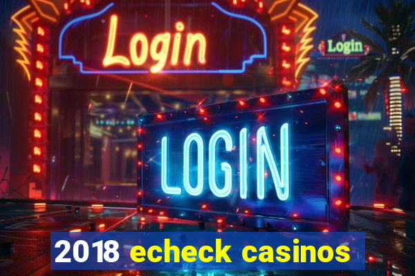 2018 echeck casinos