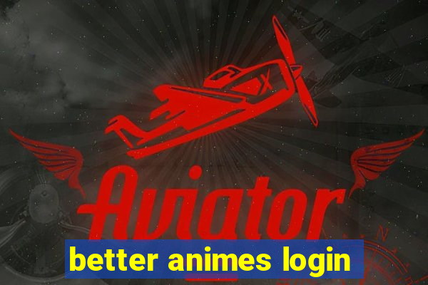 better animes login