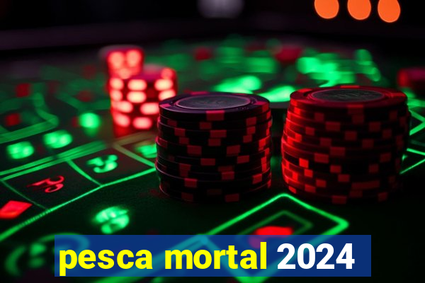 pesca mortal 2024