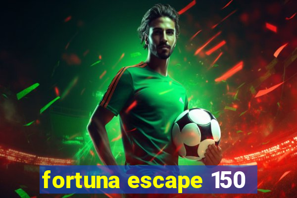 fortuna escape 150