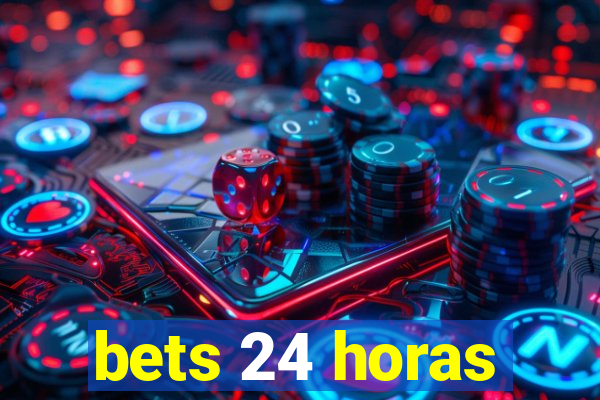 bets 24 horas