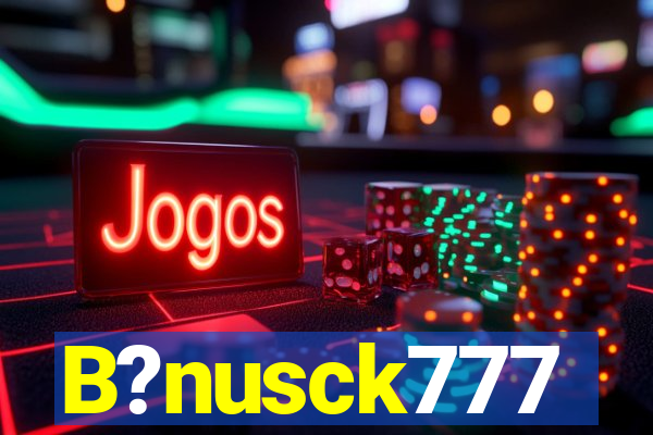 B?nusck777