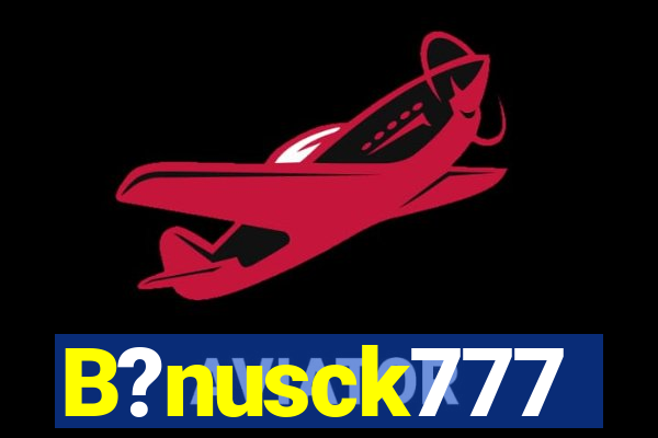 B?nusck777