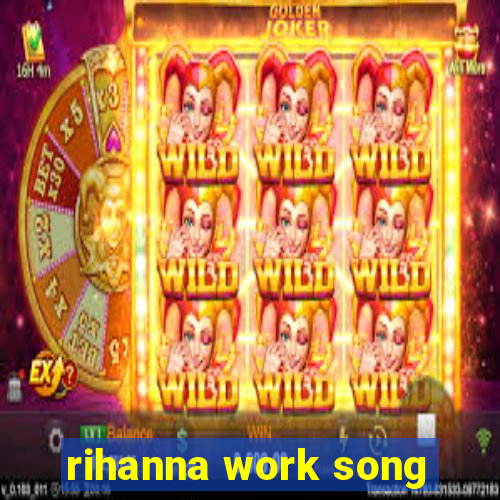 rihanna work song