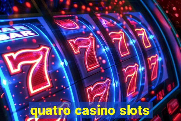 quatro casino slots