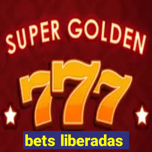 bets liberadas