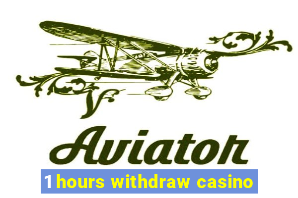 1 hours withdraw casino