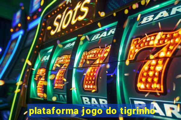 plataforma jogo do tigrinho