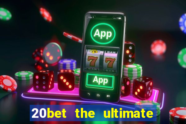 20bet the ultimate online casino site for