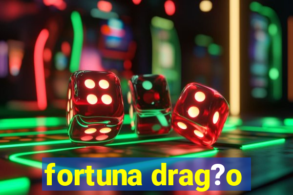 fortuna drag?o