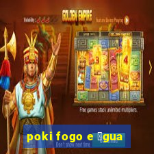 poki fogo e 谩gua