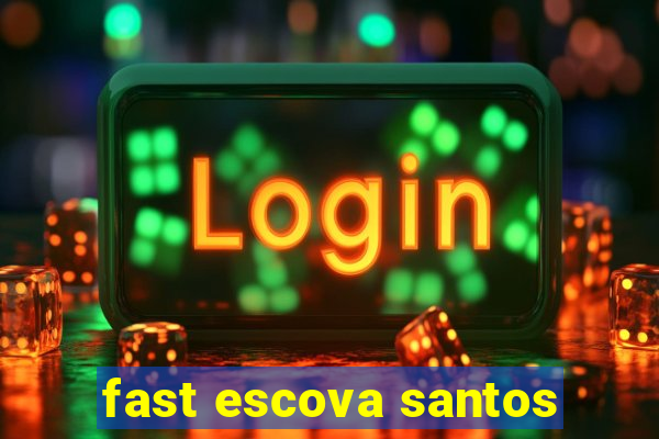 fast escova santos