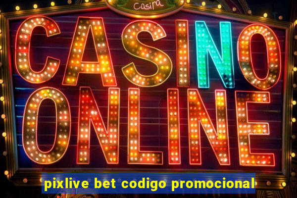 pixlive bet codigo promocional